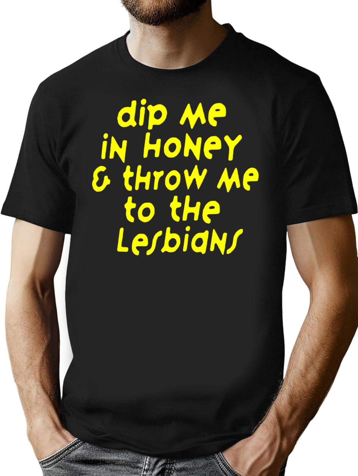 Dip Me In Honey Throw Me To The Lesbians T-Shirt - Black