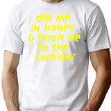 Dip Me In Honey Throw Me To The Lesbians T-Shirt - White