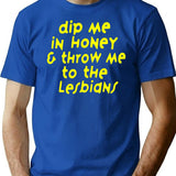 Dip Me In Honey Throw Me To The Lesbians T-Shirt - Blue