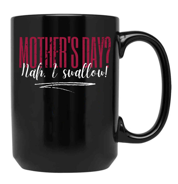 Dirty Mother'S Day Nah I Swallow Funny Inappropriate Mom Black Coffee Mug, Gift Coffee Mug - Black