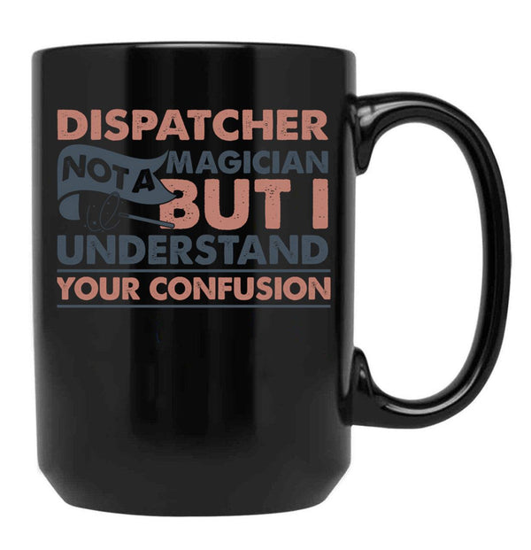 Dispatcher Not A Magician But I Understand Your Confusion Black Coffee Mug, Gift Coffee Mug - Black
