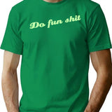 Do Fun Shit T-Shirt - Retro Graphic Tee for Men & Women - Green