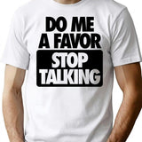 Do Me A Favor. Stop Talking T-Shirt - White