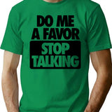Do Me A Favor. Stop Talking T-Shirt - Green