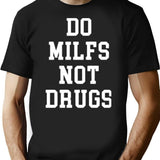 Do Milfs Not Drugs Funny T-Shirt - Sarcastic Humor Graphic Tee - Black
