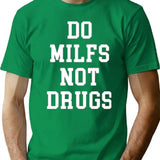 Do Milfs Not Drugs Funny T-Shirt - Sarcastic Humor Graphic Tee - Green