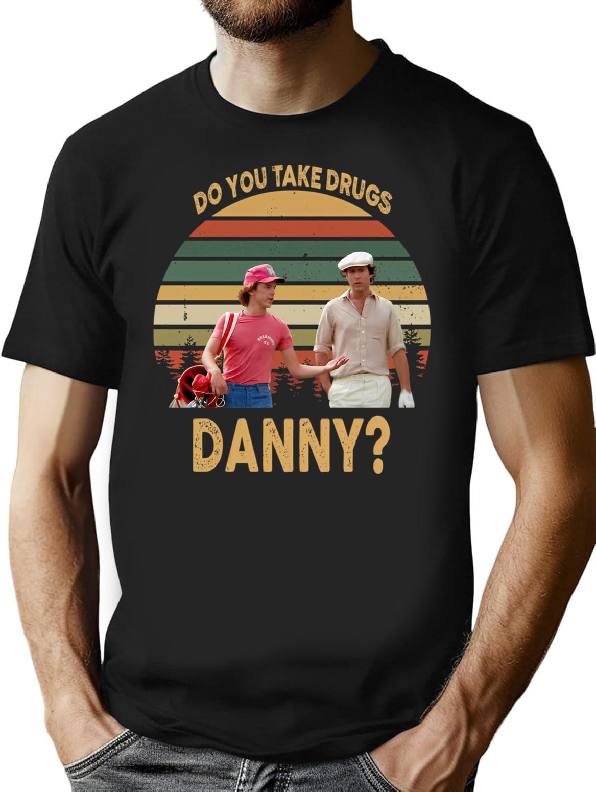 Do You Take Drugs Danny Vintage T Shirt Caddyshack Lovers Basic Novelty Tees Graphics Customize - Black