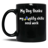 Dog Agility - My Dog Thinks My Agility Skills Need Work Black Coffee Mug, Gift Coffee Mug
