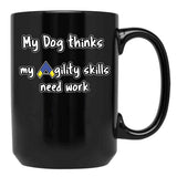 Dog Agility - My Dog Thinks My Agility Skills Need Work Black Coffee Mug, Gift Coffee Mug - Black