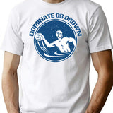 Dominate Or Drown Funny Water Polo Shirt T-Shirt - White