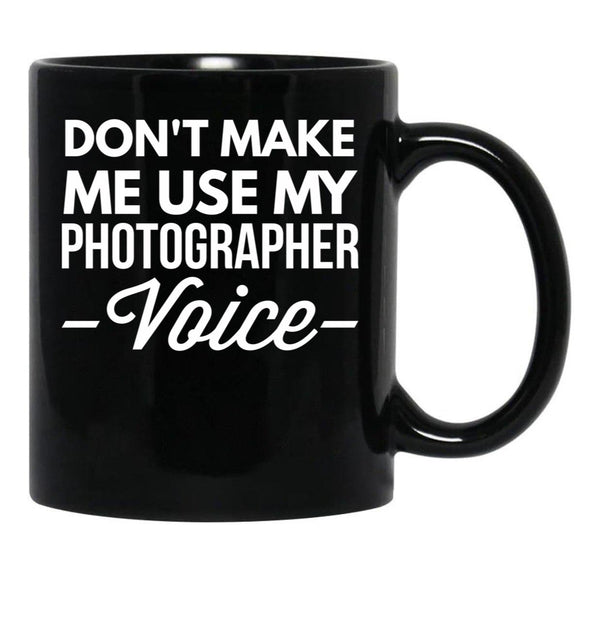 Don T Make Me Use My Photographer Voice Black Coffee Mug, Gift Coffee Mug - Black