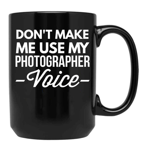 Don T Make Me Use My Photographer Voice Black Coffee Mug, Gift Coffee Mug - Black