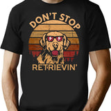 Don't Stop Retrieving Happy Retriever Dog Lover Funny Quote Vintage Gift T-Shirt - Black