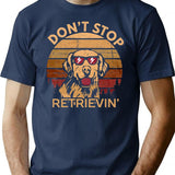 Don't Stop Retrieving Happy Retriever Dog Lover Funny Quote Vintage Gift T-Shirt - Navy