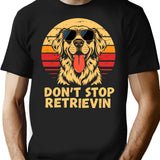 Don't Stop Retrieving Happy Retriever Dog Lover Funny Quote T-Shirt - Black