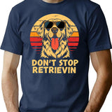 Don't Stop Retrieving Happy Retriever Dog Lover Funny Quote T-Shirt - Navy