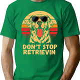 Don't Stop Retrieving Happy Retriever Dog Lover Funny Quote T-Shirt - Green