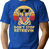 Don't Stop Retrieving Happy Retriever Dog Lover Funny Quote T-Shirt - Blue