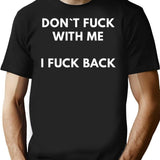 Dont Fuck With Me I Fuck Back T-Shirt - Black