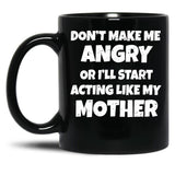 Dont Make Me Angry Ill Act Like My Mother Mom Funny Black Coffee Mug, Gift Coffee Mug