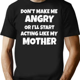Dont Make Me Angry Ill Act Like My Mother Mom Funny T-Shirt - Black
