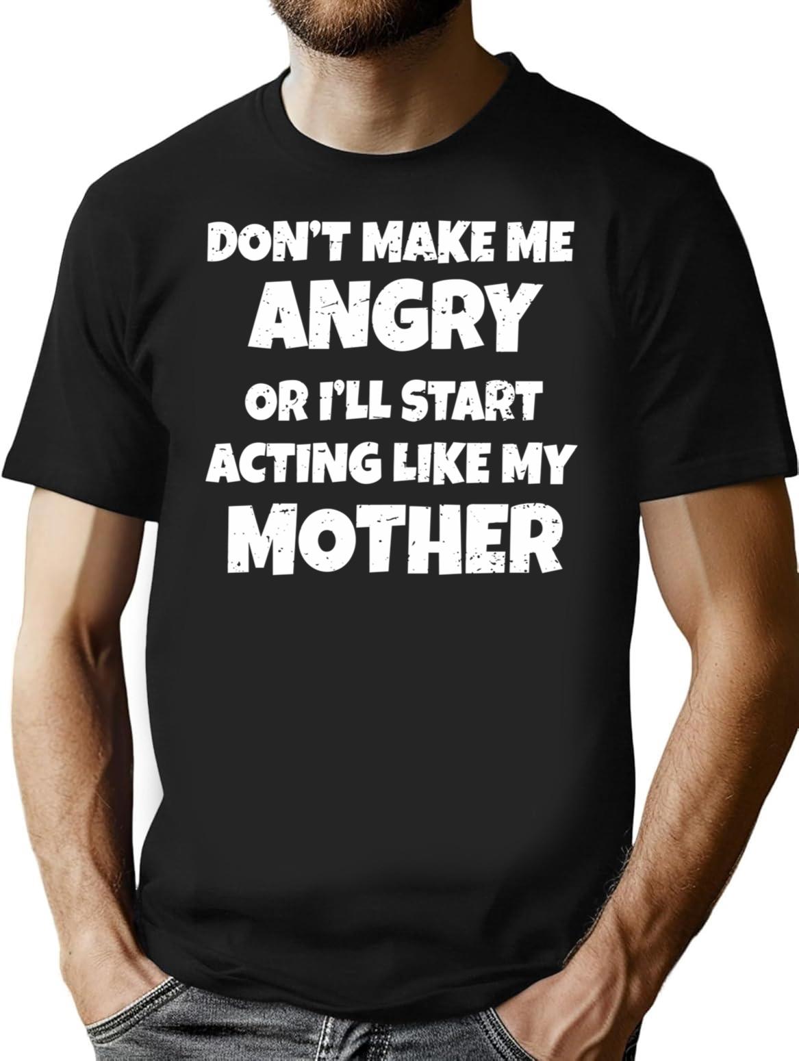 Dont Make Me Angry Ill Act Like My Mother Mom Funny T-Shirt - Black