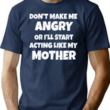 Dont Make Me Angry Ill Act Like My Mother Mom Funny T-Shirt - Navy