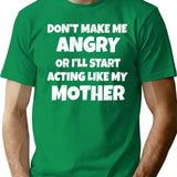 Dont Make Me Angry Ill Act Like My Mother Mom Funny T-Shirt - Green