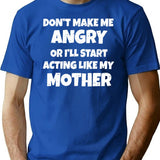Dont Make Me Angry Ill Act Like My Mother Mom Funny T-Shirt - Blue
