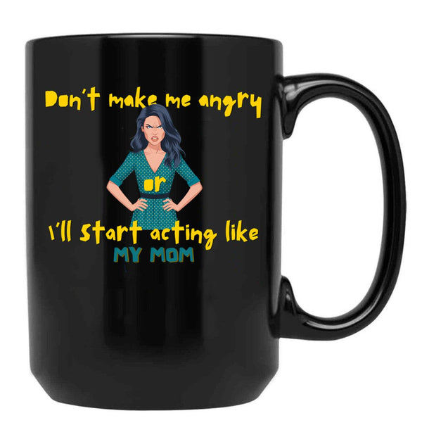 Dont Make Me Angry Or Ill Start Acting Like My Mother Black Coffee Mug, Gift Coffee Mug - Black