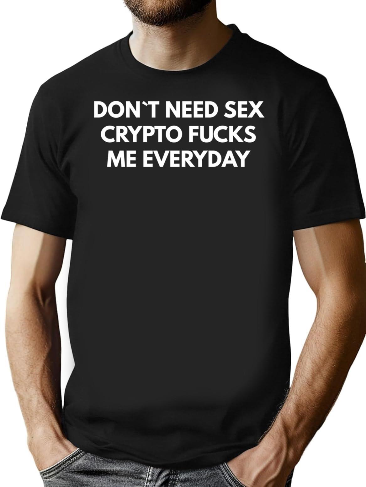 Dont Need Sex Crypto Fucks Me Everyday T-Shirt - Black