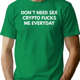 Dont Need Sex Crypto Fucks Me Everyday T-Shirt - Green