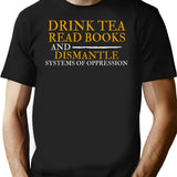 Drink Tea Read Books Dismantle Systems Of Oppression T-Shirt - Black