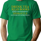 Drink Tea Read Books Dismantle Systems Of Oppression T-Shirt - Green