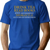 Drink Tea Read Books Dismantle Systems Of Oppression T-Shirt - Blue