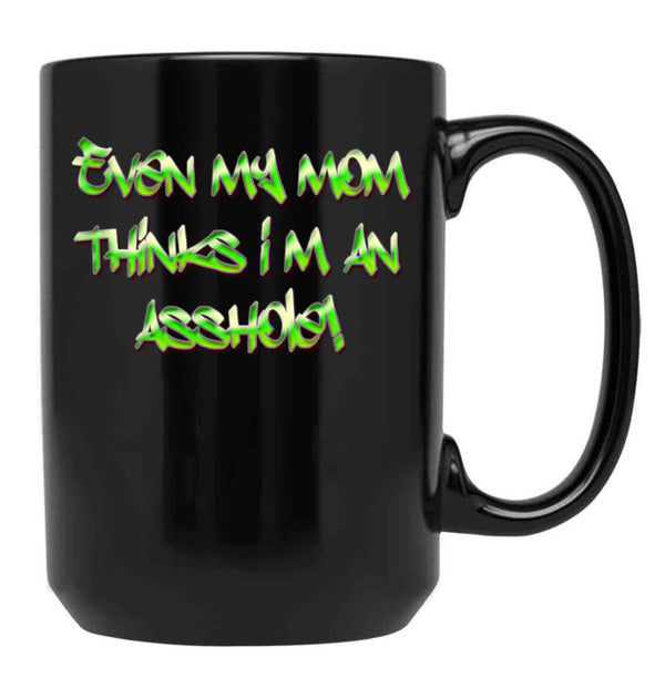 Even My Mom Thinks I'M An Asshole Black Coffee Mug, Gift Coffee Mug - Black