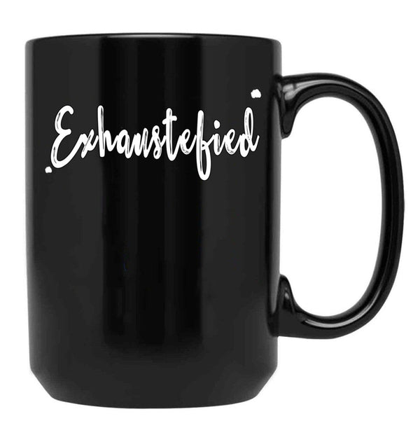 Exhaustified - Exhausted And Stupefied In Our Daily Lives - Feeling Stressed And Overwhelmed Your Not The Only One Black Coffee Mug, Gift Coffee Mug - Black