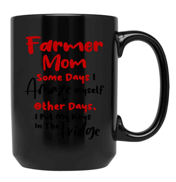 Farmer Mom Some Days I Amaze Myself Other Days I Put My Keys In The Fridge Mothers Day Birthday Funny Farmer Black Coffee Mug, Gift Coffee Mug - Black