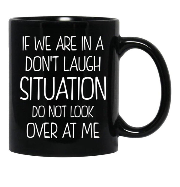 Friend Funny Quote If We Are In A Dont Laugh Situation Do Not Look Over At Me Black Coffee Mug, Gift Coffee Mug - Black