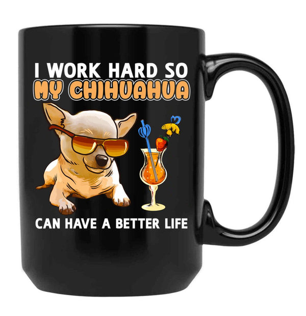 Funny Chihuahua Shirt Chihuahua Lover Design I Work Hard So My Chihuahua Can Have A Better Life Black Coffee Mug, Gift Coffee Mug - Black