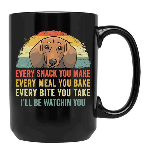 Funny Dachshund Every Snack You Make Every Meal You Bake Every Bite You Take I'Ll Be Watching You Black Coffee Mug, Gift Coffee Mug - Black