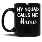 Funny Gift For Mom Birthday My Squad Calls Me Mama Best Mom Black Coffee Mug, Gift Coffee Mug