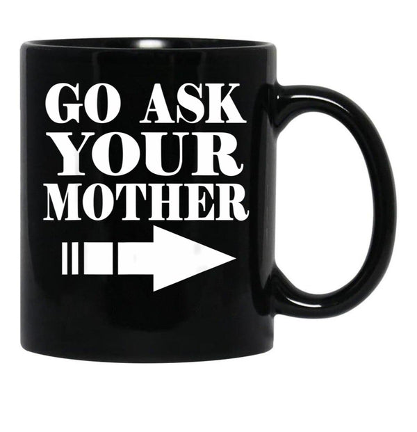 Funny Gift - Go Ask Your Mother Black Coffee Mug, Gift Coffee Mug - Black