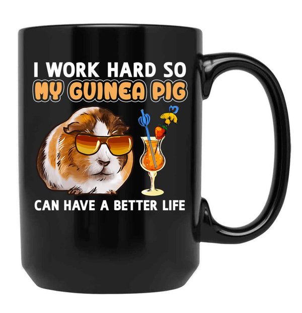 Funny Guinea Pig Shirt Guinea Pig Lover Design I Work Hard So My Guinea Pig Can Have A Better Life Black Coffee Mug, Gift Coffee Mug - Black