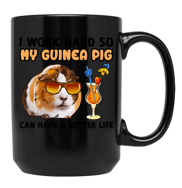Funny Guinea Pig Tshirt Guinea Pig Lover Design I Work Hard So My Guinea Pig Can Have A Better Life Black Coffee Mug, Gift Coffee Mug - Black