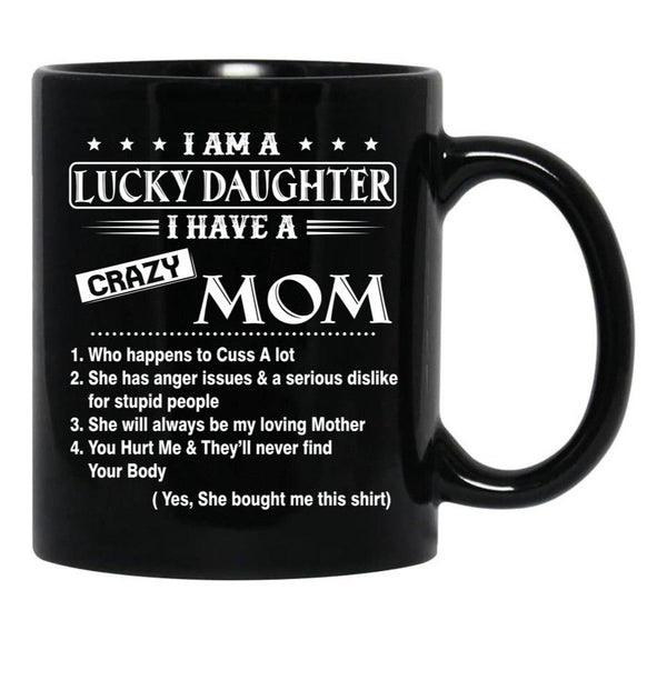 I Am A Lucky Daughter I Have A Crazy Mom Best Gift For Daughter From Mom Shirt Black Coffee Mug, Gift Coffee Mug - Black
