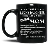 I Am A Lucky Daughter I Have A Crazy Mom Best Gift For Daughter From Mom Black Gift Coffee Mug