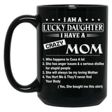 I Am A Lucky Daughter I Have A Crazy Mom Best Gift For Daughter From Mom Black Gift Coffee Mug