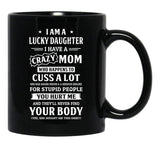I Am A Lucky Daughter I Have A Crazy Mom Mothers Day Black Gift Coffee Mug - Black