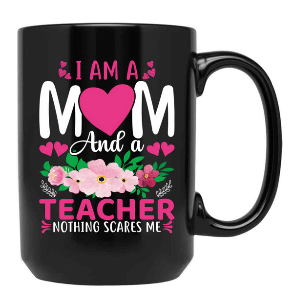 I Am A Mom And A Teacher Nothing Scares Me Black Gift Coffee Mug - Black